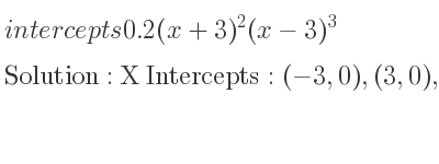 The intercepts of 0.2(x+3)^2(x-3)^3 is X Intercepts: (-3,0),(3,0),Y Intercepts: (0,-48.6)